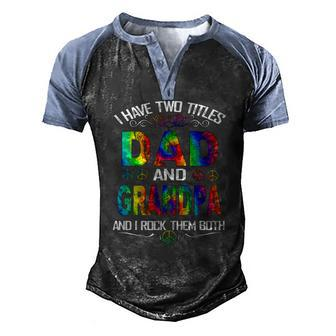 I Have Two Titles Dad And Grandpa Tie Dye Hippie Fathers Day Men's Henley Raglan T-Shirt | Mazezy