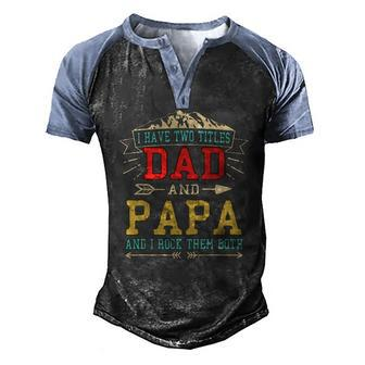 Mens I Have Two Titles Dad And Papa Fathers Day Daddy Men's Henley Raglan T-Shirt | Mazezy