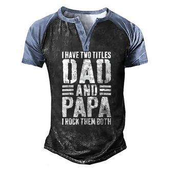 Mens I Have Two Titles Dad And Papa I Rock Them Both Men's Henley Raglan T-Shirt | Mazezy