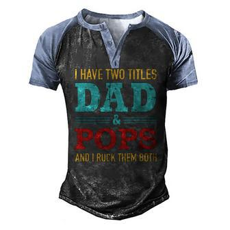 I Have Two Titles Dad And Pops And Rock Both For Grandpa Men's Henley Raglan T-Shirt | Mazezy