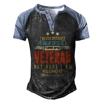Veteran Veteran Funny I Never Dreamed Id Grow Up To Be A Sexy Veteran 207 Navy Soldier Army Military Men's Henley Shirt Raglan Sleeve 3D Print T-shirt - Monsterry CA