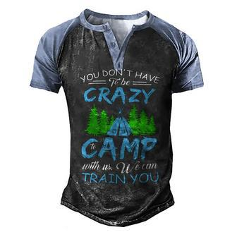 You Dont Have To Be Crazy To Camp Funny Camping T Shirt Men's Henley Shirt Raglan Sleeve 3D Print T-shirt - Monsterry