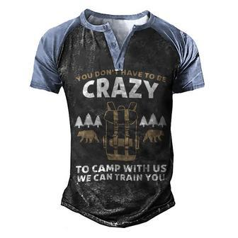You Dont Have To Be Crazy To Camp With Us Camping Camper T Shirt Men's Henley Shirt Raglan Sleeve 3D Print T-shirt - Monsterry