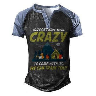 You Dont Have To Be Crazy To Camp With Us Fun Camping Lover T Shirt Men's Henley Shirt Raglan Sleeve 3D Print T-shirt - Monsterry