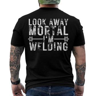 Look Away Mortal Im Welding Funny Welding Welder Gifts  Men's Crewneck Short Sleeve Back Print T-shirt