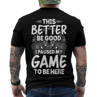 This Better Be Good I Paused My Game To Be Here Video Gamer Men's T-shirt Back Print - Seseable