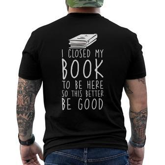 I Closed My Book To Be Here So This Better Be Good Men's Back Print T-shirt | Mazezy