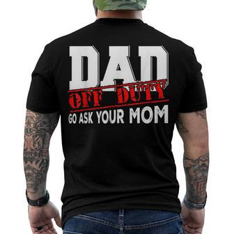 Dad Off Duty Go Ask Your Mom Fathers Day Proud Dad Men's T-shirt Back Print