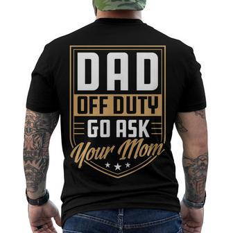 Mens Dad Off Duty Go Ask Your Mom Unique Cute Fathers Day Men's T-shirt Back Print