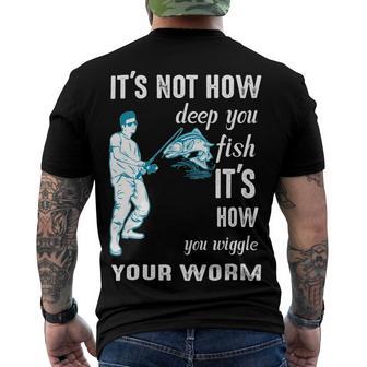 Its Not How Deep You Fish Its How You Wiggle Your Worm Men's Crewneck Short Sleeve Back Print T-shirt | Favorety UK