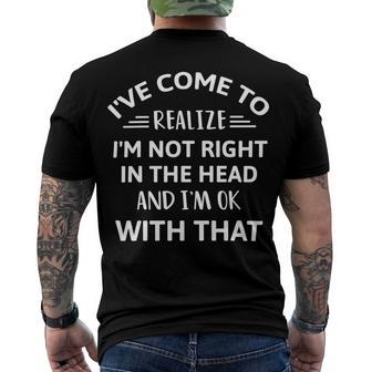 Ive Come To Realize Im Not Right In The Head And Im Ok Men's Crewneck Short Sleeve Back Print T-shirt | Favorety