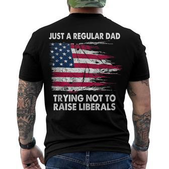 Just A Regular Dad Trying Not To Raise Liberals Fathers Day Men's T-shirt Back Print - Seseable
