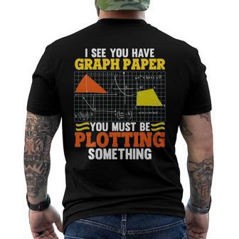 I See You Have Graph Paper Plotting Math Pun Math Geek Men's Back Print T-shirt | Mazezy