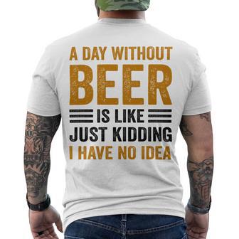 A Day Without Beer Is Like Just Kidding I Have No Idea Funny Saying Beer Lover Men's Crewneck Short Sleeve Back Print T-shirt - Monsterry UK