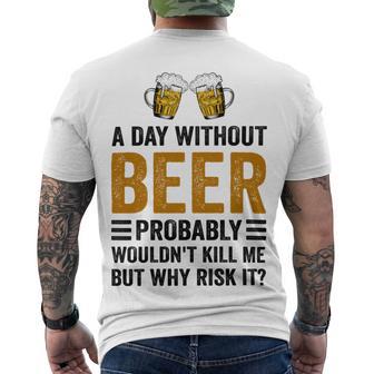 A Day Without Beer Why Risk It Funny Saying Beer Lover Drinker Men's Crewneck Short Sleeve Back Print T-shirt | Favorety DE