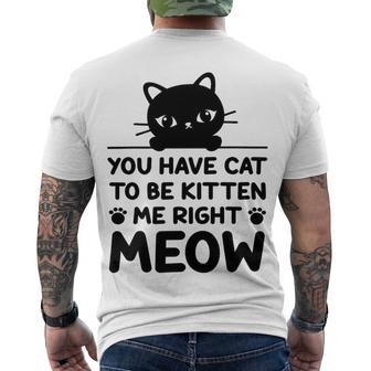 Cute Cat Lover Youve Got To Be Kitten Me Men's Crewneck Short Sleeve Back Print T-shirt | Favorety AU