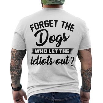 Forget The Dogs Who Let The Idiots Out Men's Crewneck Short Sleeve Back Print T-shirt | Favorety