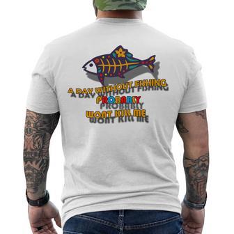 Funny A Day Without Fishing Probably Wont Kill Me Men's Crewneck Short Sleeve Back Print T-shirt | Favorety AU