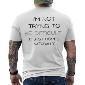 Funny Im Not Trying To Be Difficult It Just Comes Naturally Men's Crewneck Short Sleeve Back Print T-shirt | Favorety DE