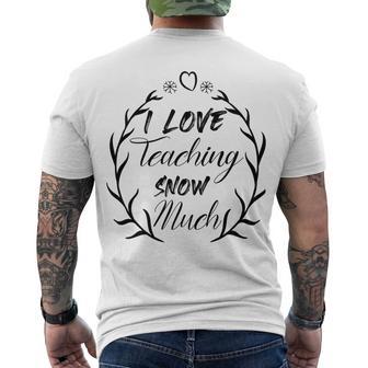 Premium I Love Teaching Snow Much Men's Crewneck Short Sleeve Back Print T-shirt | Favorety UK