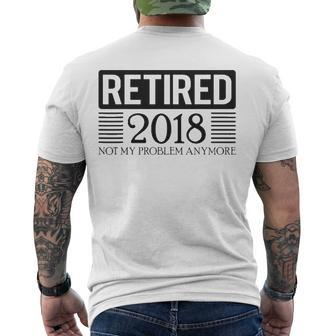 Retired 2018 Not My Problem Anymore Retirement Gifts Men's Crewneck Short Sleeve Back Print T-shirt | Mazezy
