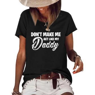 Womens Dont Make Me Act Like My Daddy Funny Dad Women's Short Sleeve Loose T-shirt | Mazezy