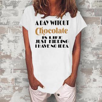 A Day Without Chocolate Is Like Just Kidding I Have No Idea Funny Quotes Gift For Chocolate Lovers Women's Loosen Crew Neck Short Sleeve T-Shirt | Favorety UK