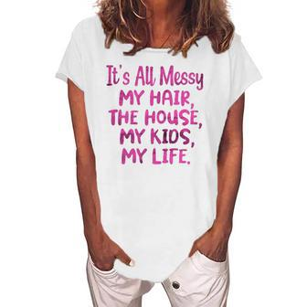 Its All Messy My Hair The House My Kids Parenting Women's Loosen T-Shirt | Mazezy
