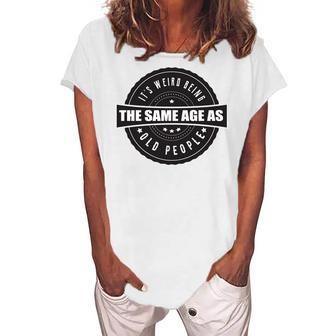 Its Weird Being The Same Age As Old People Women's Loosen T-shirt - Seseable