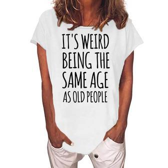 Its Weird Being The Same Age As Old People Retirement Women's Loosen T-shirt - Seseable