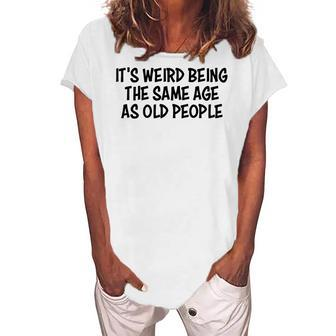 Its Weird Being The Same Age As Old People Retirement Women's Loosen T-shirt - Seseable