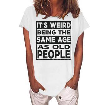 Its Weird Being The Same Age As Old People V2 Women's Loosen T-shirt - Seseable