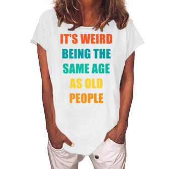 Its Weird Being The Same Age As Old People V31 Women's Loosen T-shirt - Seseable