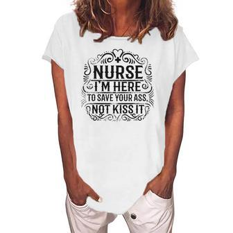 Nurse- Im Here To Save Your Ass Not To Kiss It Women's Loosen T-Shirt | Mazezy