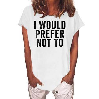 Womens I Would Prefer Not To Women's Loosen T-Shirt | Mazezy