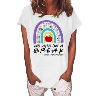 Rainbow We Are On A Break Educator Off Duty Teacher Summer Women's Loosen T-Shirt | Mazezy