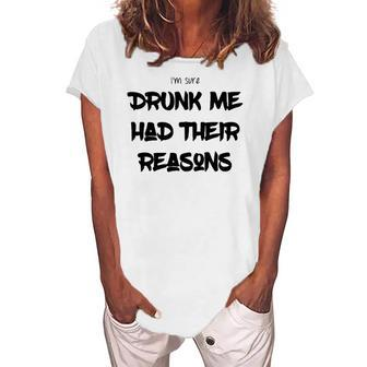 Im Sure Drunk Me Had Their Reasons Party Women's Loosen T-Shirt | Mazezy