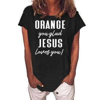 Funny Orange Pun - Orange You Glad Jesus Loves You Women's Loosen Crew Neck Short Sleeve T-Shirt | Mazezy AU