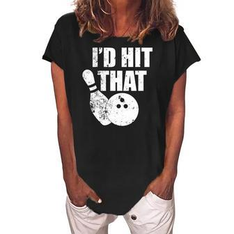 Id Hit That Funny Bowling Quote For Bowlers Women's Loosen Crew Neck Short Sleeve T-Shirt | Mazezy
