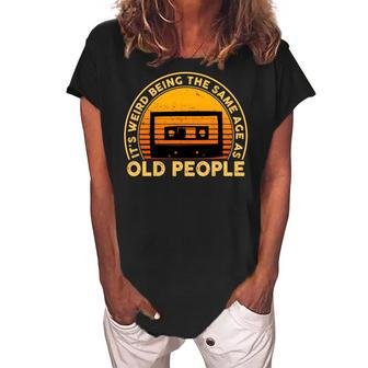 Its Weird Being The Same Age As Old People Funny Sarcastic Women's Loosen Crew Neck Short Sleeve T-Shirt - Seseable