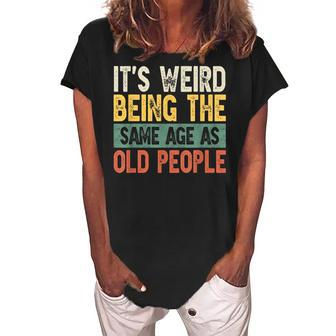 Its Weird Being The Same Age As Old People Funny Vintage Women's Loosen Crew Neck Short Sleeve T-Shirt - Seseable