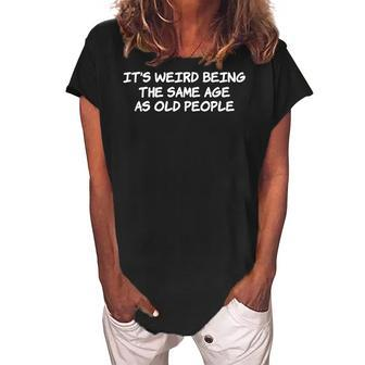 Its Weird Being The Same Age As Old People Funny Vintage Women's Loosen Crew Neck Short Sleeve T-Shirt - Seseable
