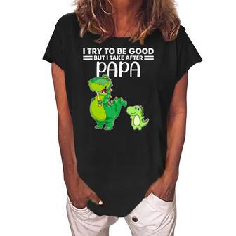 Kids I Try To Be Good But I Take After My Papa Dinosaur Women's Loosen Crew Neck Short Sleeve T-Shirt | Mazezy