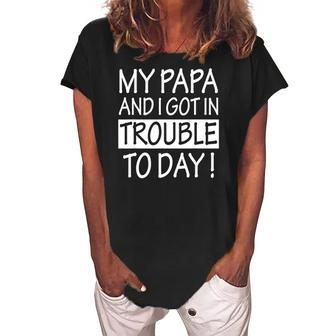 My Papa And I Got In Trouble Today Kids Women's Loosen Crew Neck Short Sleeve T-Shirt | Mazezy