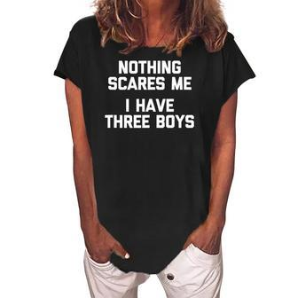 Nothing Scares Me I Have 3 Boys Funny Mom Of Boys Tee Mom Women's Loosen Crew Neck Short Sleeve T-Shirt | Mazezy