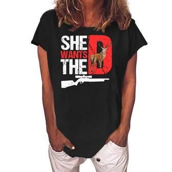 She Wants The D Funny Deer Hunting Hunter Sarcastic Women's Loosen Crew Neck Short Sleeve T-Shirt | Mazezy