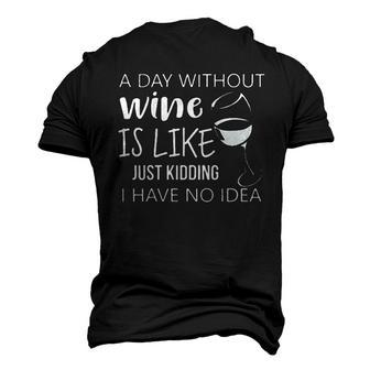 A Day Without Wine Is Like Just Kidding I Have No Idea Wine Creative 2022 Men's 3D T-shirt Back Print - Seseable