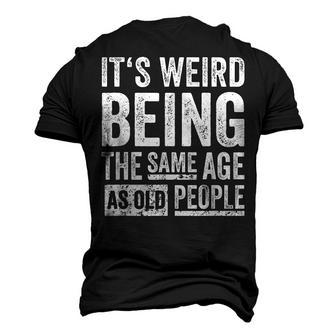 Its Weird Being The Same Age As Old People V31 Men's 3D T-shirt Back Print - Seseable