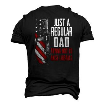 Just A Regular Dad Trying Not To Raise Liberals -- On Back Men's 3D T-Shirt Back Print | Mazezy