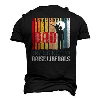 Just A Regular Dad Trying Not To Raise Liberals Fathers Day Men's 3D T-Shirt Back Print | Mazezy